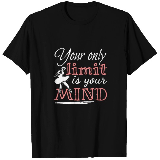 Your Only Limit Is Your Mind Ballet Dance Ballerina 3 T-Shirts