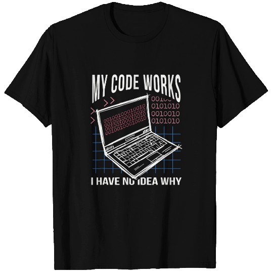 My Code Work No Idea Why Coding Programmer Nerd Software T-Shirts