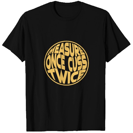 Measure Once Cuss Twice Funny Woodworking Handyman Carpenter T-Shirts