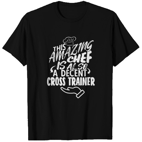 THIS AMAZING CHEF IS ALSO A DECENT CROSS TRAINER T-Shirts