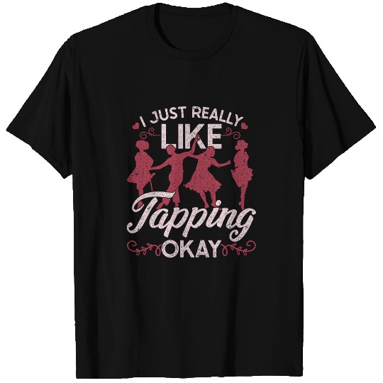 Womens Tap Dance Tap Dancer I Just Really Like Tapping Okay T-Shirts