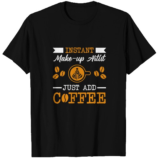 Novelty Instant Makeup Artist just add Coffee proud of T-Shirts