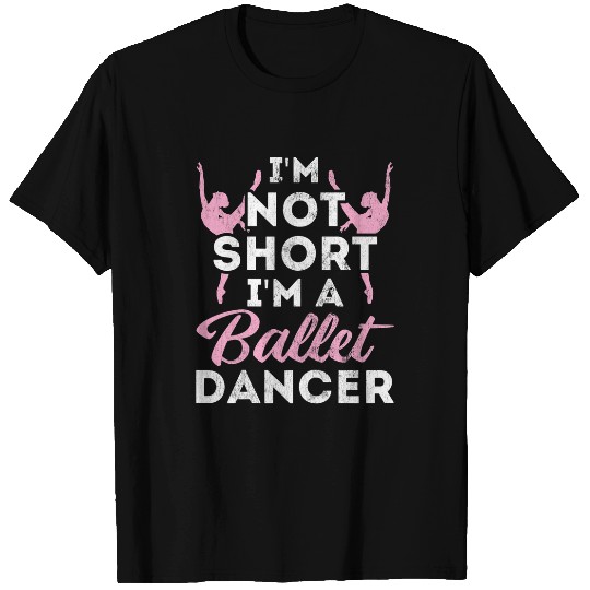 Not Short Im A Dancer Ballet T-Shirts