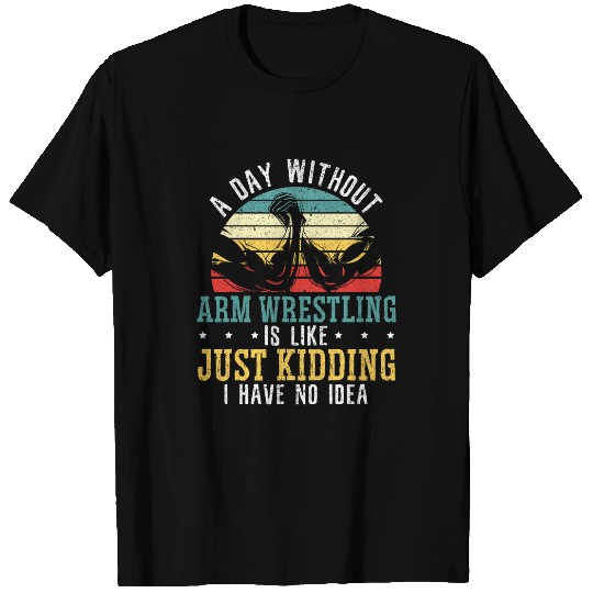 A Day Without Arm Wrestling Arm Wrestler Muscle T-Shirts