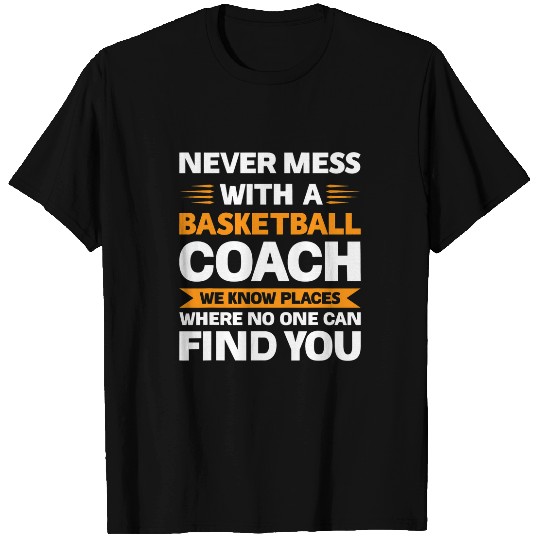 Never mess with a basketball Coachs Sport T-Shirts