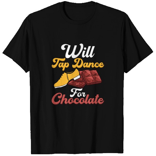 Will Tap Dance for Chocolate Tap Dancer Tap Dancing T-Shirts