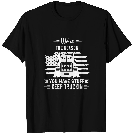 Were The Reason You Have Stuff Semi Truck Driver Truckers T-Shirts
