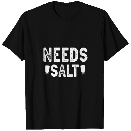 Needs Salt Funny Cooking Chef T-Shirts