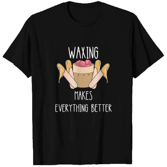 Waxing Makes Everything Better Esthetician Smooth Skin Care T-Shirts