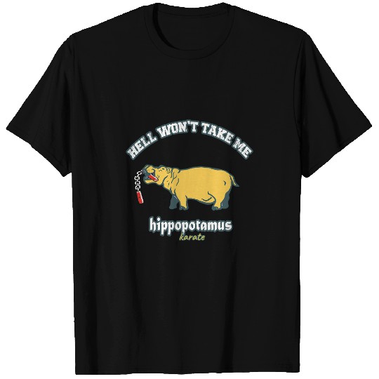 karate hippo hell wont take me T-Shirts