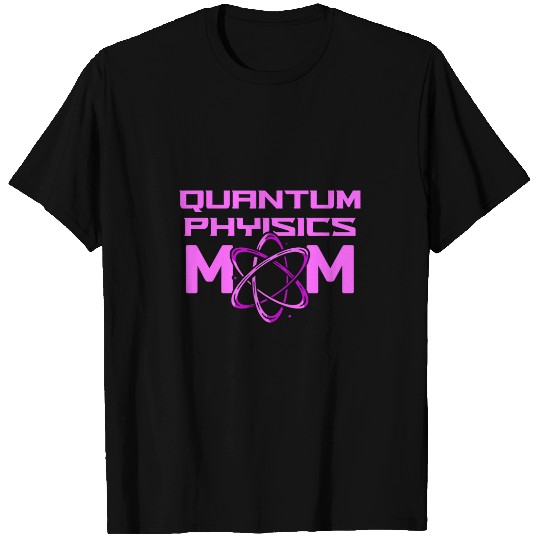 Physicist Mother Science Scientist Quantum Physics T-Shirts