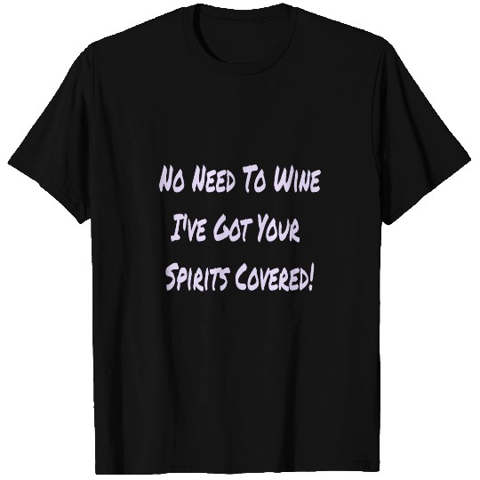 No Need To Wines Ive Got Your Spirits Covered Bartender T-Shirts
