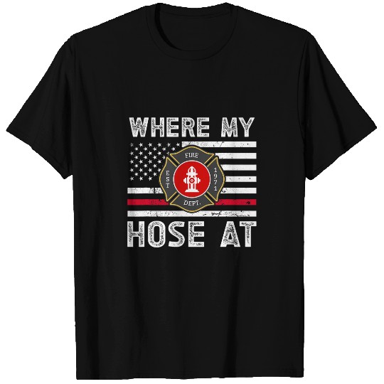 Where My Hose At Firefighter Thin Red Line Flag Fires Gifts T-Shirts