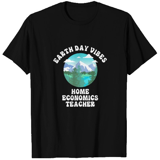 Earth Day Vibes homes Economics Teacher T-Shirts