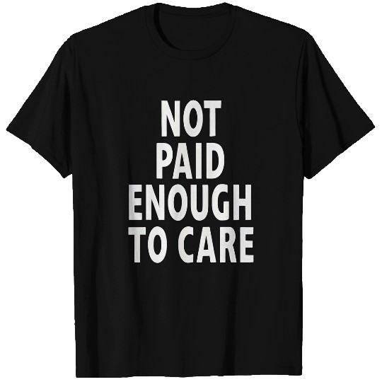 Funny Sarcastic Saying Not Paid Enough To Care Co Worker T-Shirts