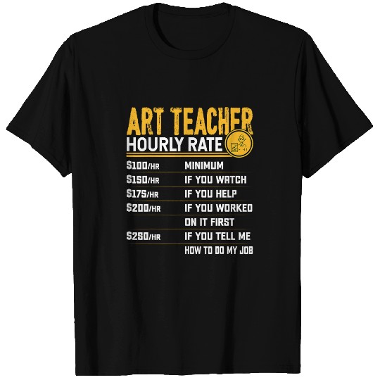 Art Teacher Hourly Rate Funny Art Educator Instructor T-Shirts