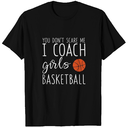 You Dont Scare Me I Coachs Girls Basketball Funny Gift T-Shirts
