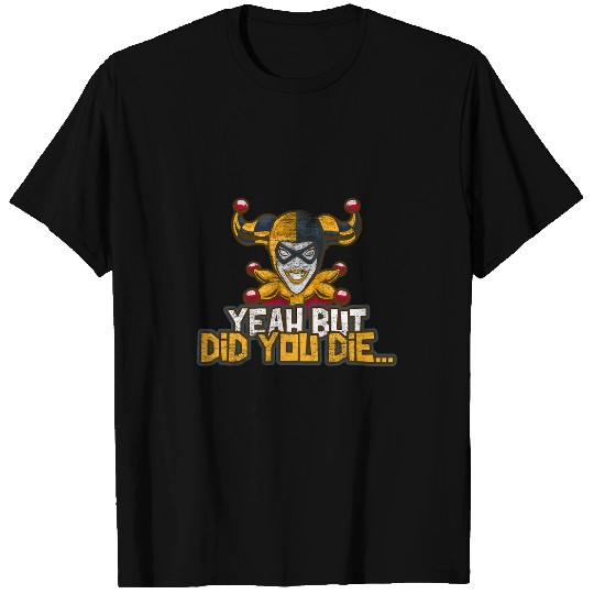 Yeah But Did You Die Funny Meme Gym Halloween Clown Ed 21 T-Shirts