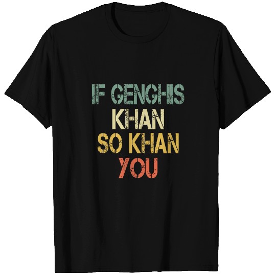 Funny Mens If Genghis Khan So Khan You AP World History Pun T-Shirts