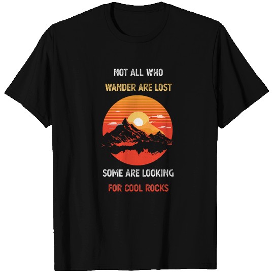 Not All Who Wander Are Lost Some Are Looking For Cool Rocks 21 8 T-Shirts