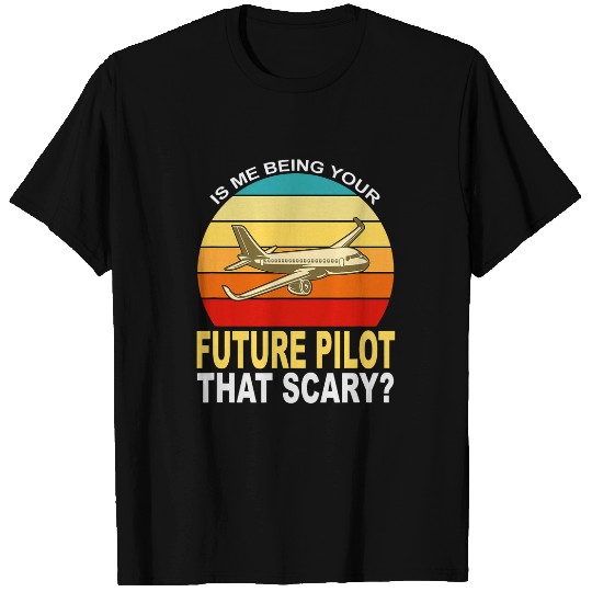 Is me being your future pilot that scary plane T-Shirts