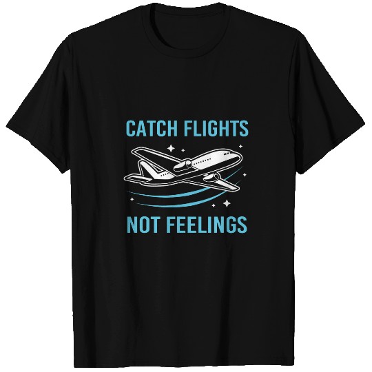 Pilot Flight Attendant Travel Catch Flights Not Feelings T-Shirts