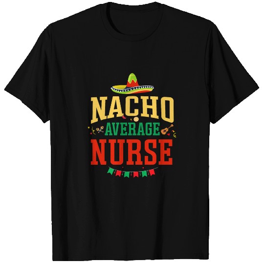 Nacho Average nurses Cinco de Mayo Fiesta Nacho nurses T-Shirts