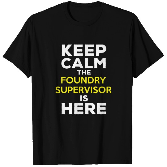 Keep Calm The Foundry Supervisor Is Here T-Shirts