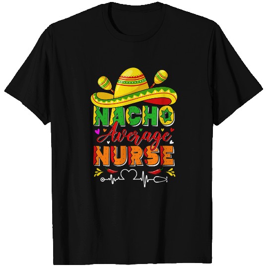 nacho average nurses cinco de mayo fiesta mexican nursing T-Shirts