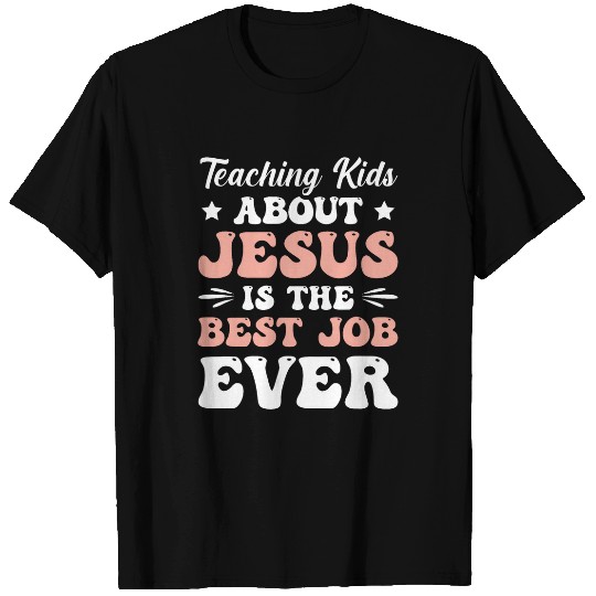 Teaching Kids About Jesus Is The Job Ever T-Shirts