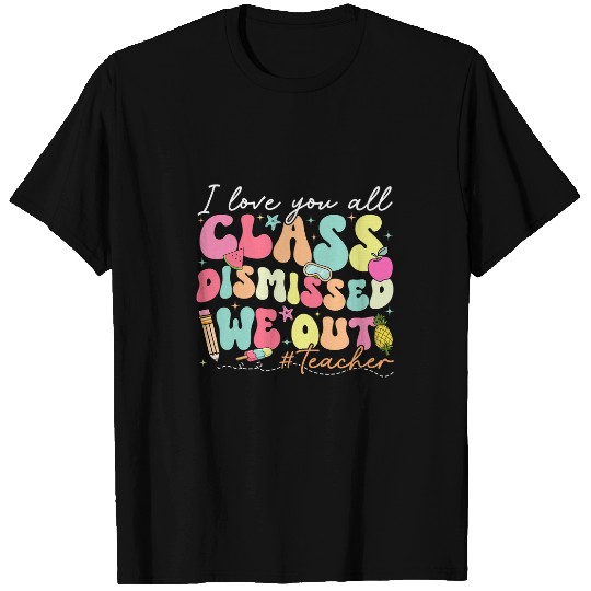 Teacher Last Day Of School I Love You All Class Dismissed 2 T-Shirts