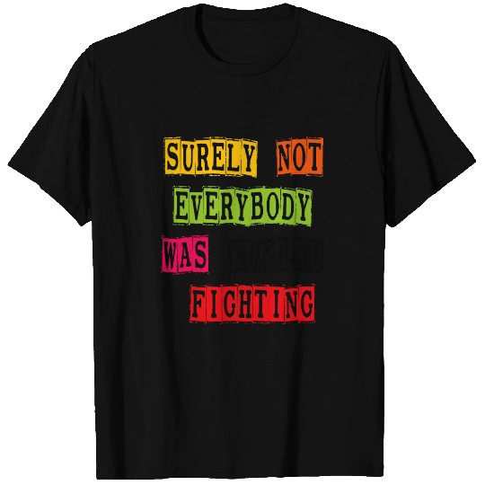 Funny Surely Not Everybody Was Kung Fu Fighting T-Shirts