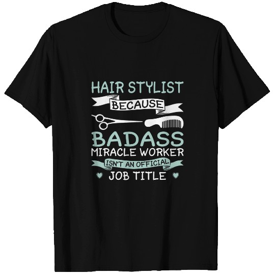 Hair Stylist because Badass Miracle Worker Barber T-Shirts