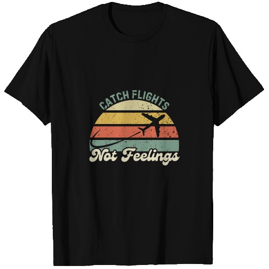 Catch Flights Not Feelings Pilot Vacation Travel Traveling 1 T-Shirts