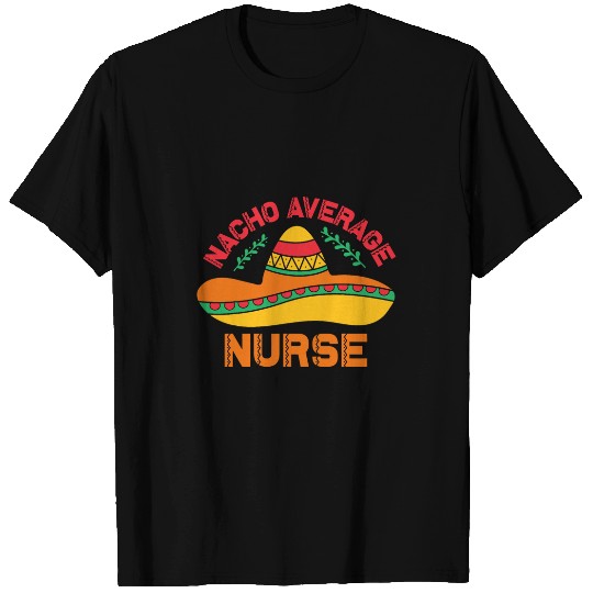 Nacho Average nurses Cinco De Mayo Fiesta Mexican Nursing 1 T-Shirts