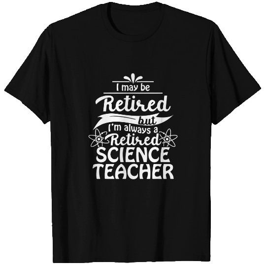 Retired Science Teacher Always School Retirement T-Shirts