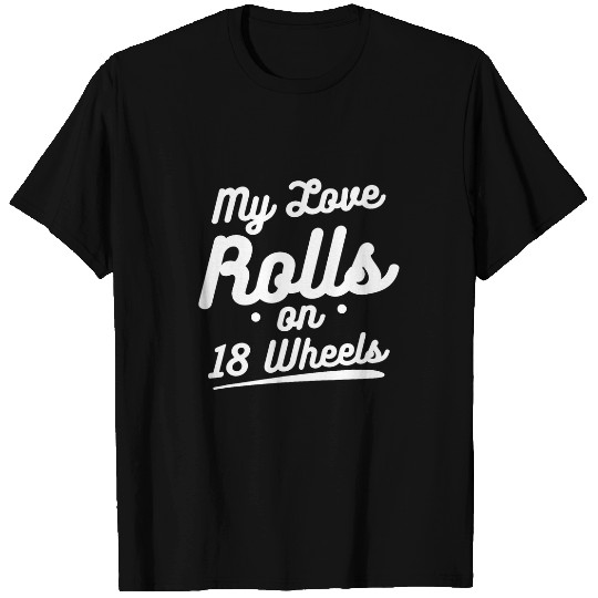 My Love Rolls On 18 Wheels Trucker Driver T-Shirts