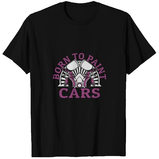 Born To Paint Carss Automotive Vehicle Car Spray Car Painter T-Shirts