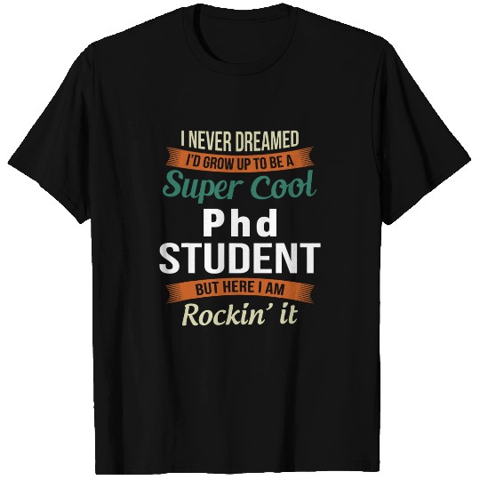 Funny PhD Student I never Dreamed T-Shirts