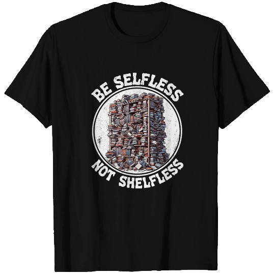 Be Selfless Not Shelfless Book Lover Bookworm Reading Book T-Shirts