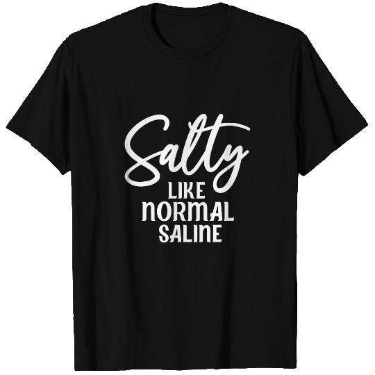 Salty Like Normal Saline Funny nurses Nursing Student T-Shirts