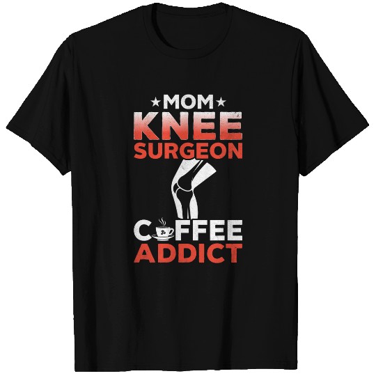 Knee Surgeon Mom Coffee Lover Women Knee Surgery Doctor T-Shirts
