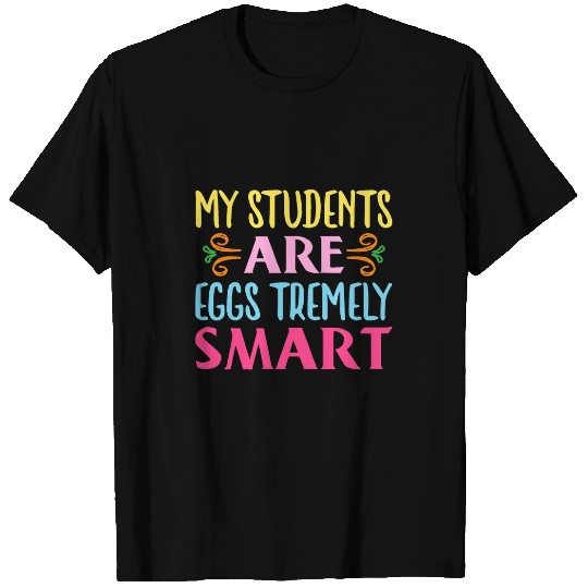 My Students Are Eggstremely Smart Funny Easter Day Teacher T-Shirts