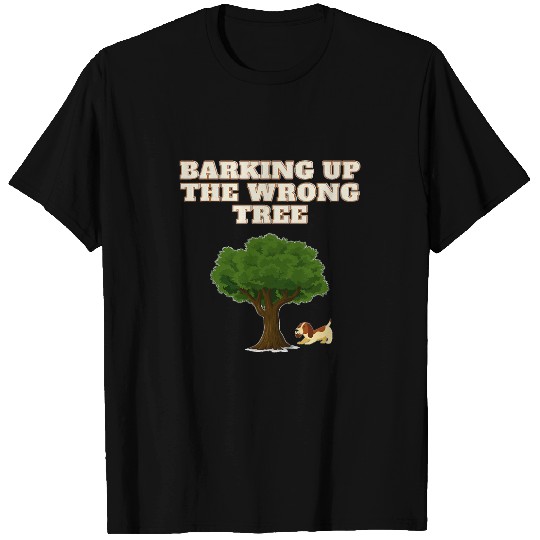 Bark up the wrong tree funny dog lover T-Shirts