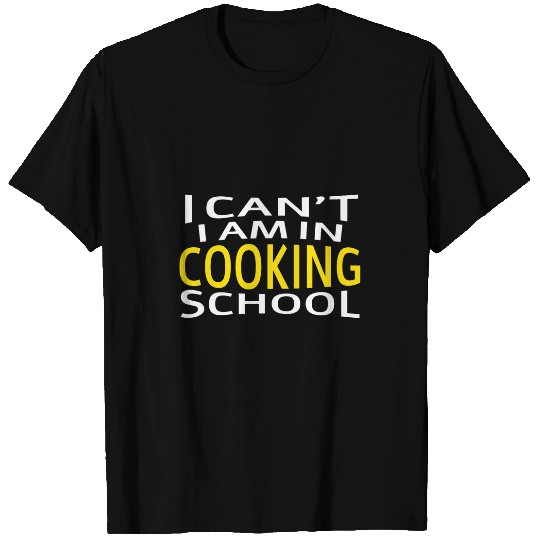 I Cant Im In Cooking School Funny Cooking Student 1 T-Shirts