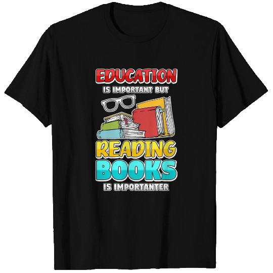 Education Reading Books Is Importanter Book Reader Gift Book T-Shirts