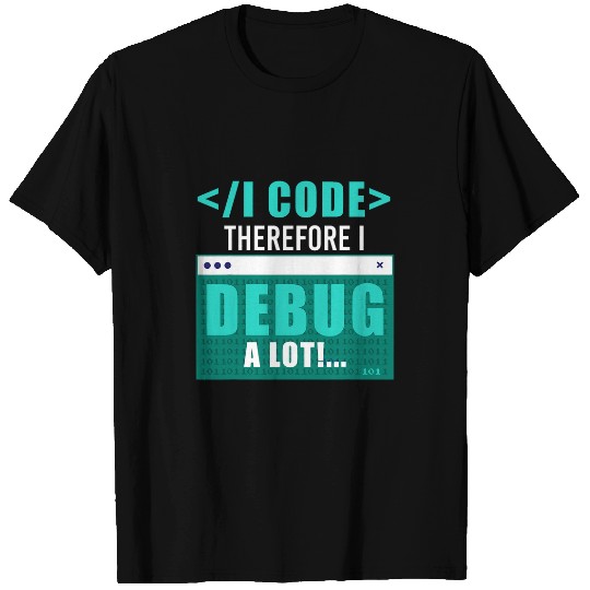 I Code Therefore I Debug Programming Computer Programmer T-Shirts