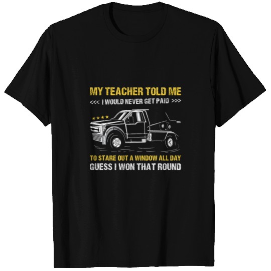 My Teacher Told Me I Would Never Get Paid Tow Truck Operator T-Shirts
