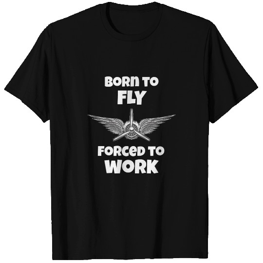Born to Fly Forced to Work Flying T-Shirts
