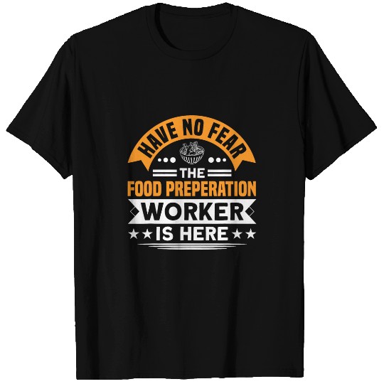 Have No Fear The Food Preperation Worker Is Here Cooking T-Shirts